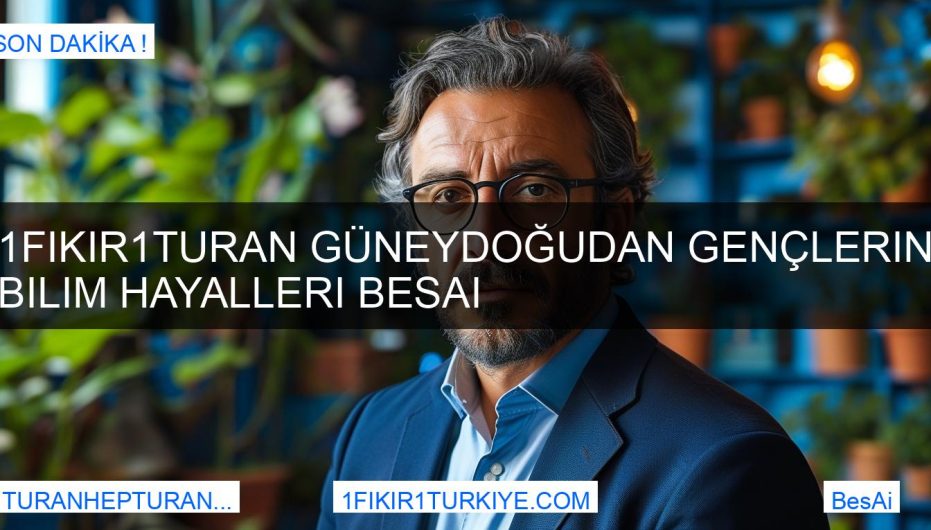 1Fikir1Turan Güneydoğudan Gençlerin Bilim Hayalleri BesAi