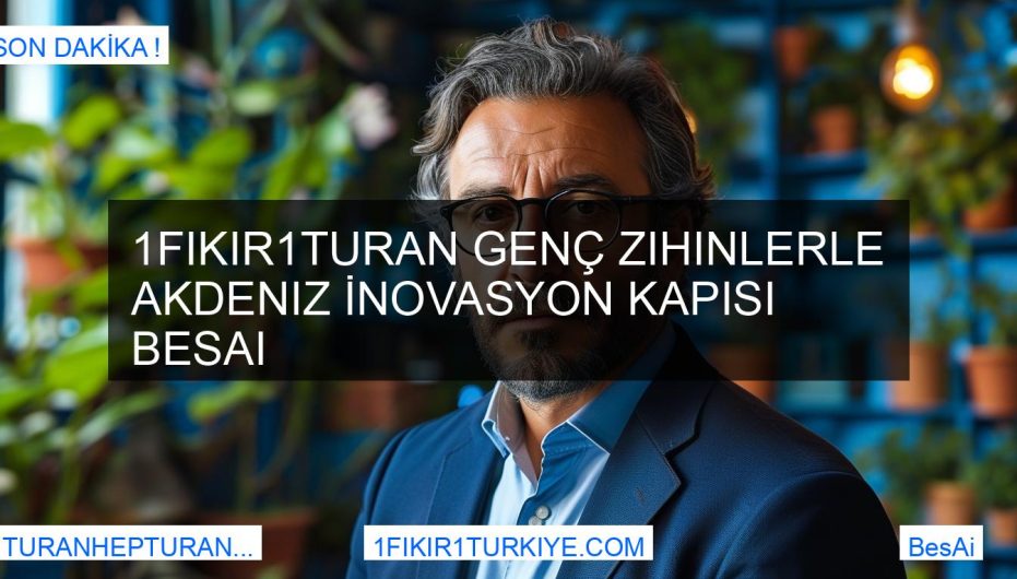 1Fikir1Turan Genç Zihinlerle Akdeniz İnovasyon Kapısı BesAi