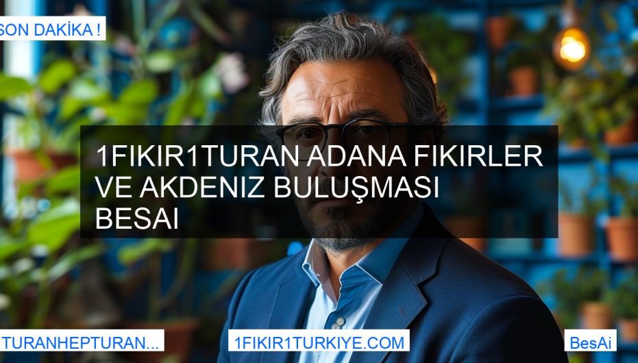 1Fikir1Turan Adana Fikirler ve Akdeniz Buluşması BesAi
