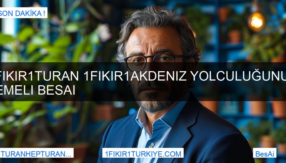 1Fikir1Turan 1fikir1akdeniz Yolculuğunun Temeli BesAi