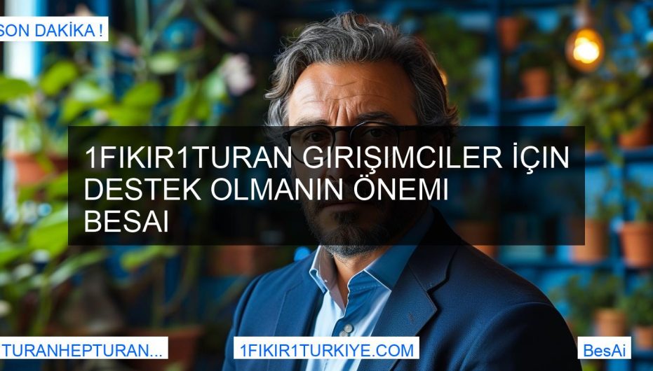 1Fikir1Turan Girişimciler İçin Destek Olmanın Önemi BesAi