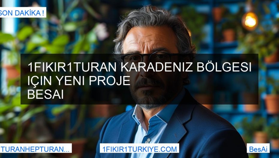 1Fikir1Turan Karadeniz Bölgesi için Yeni Proje BesAi