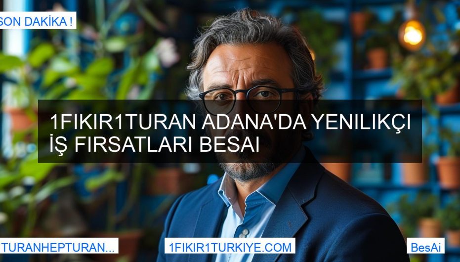 1Fikir1Turan Adana'da Yenilikçi İş Fırsatları BesAi