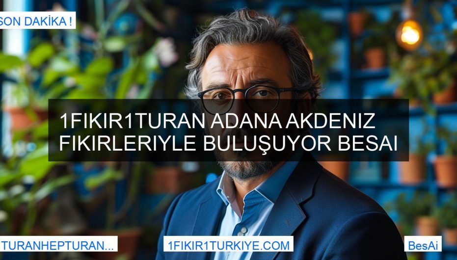 1Fikir1Turan Adana Akdeniz Fikirleriyle Buluşuyor BesAi