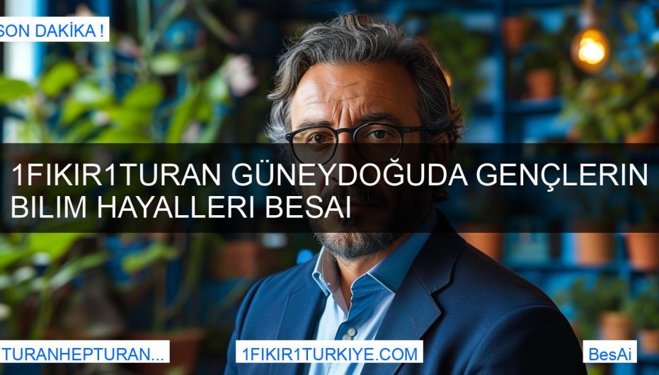 1Fikir1Turan Güneydoğuda Gençlerin Bilim Hayalleri BesAi