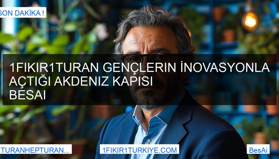 1Fikir1Turan Gençlerin İnovasyonla Açtığı Akdeniz Kapısı BesAi