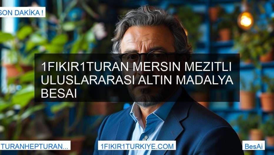 1Fikir1Turan Mersin Mezitli Uluslararası Altın Madalya BesAi