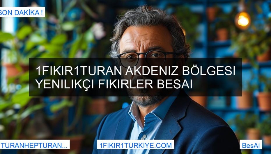 1Fikir1Turan Akdeniz Bölgesi Yenilikçi Fikirler BesAi