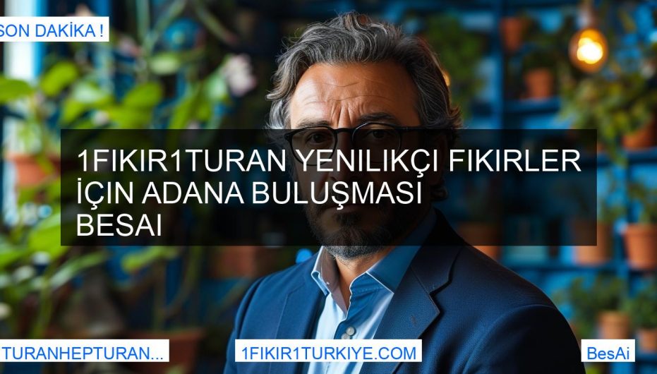 1Fikir1Turan Yenilikçi Fikirler İçin Adana Buluşması BesAi