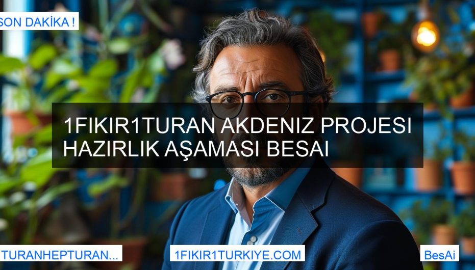 1Fikir1Turan Akdeniz Projesi Hazırlık Aşaması BesAi