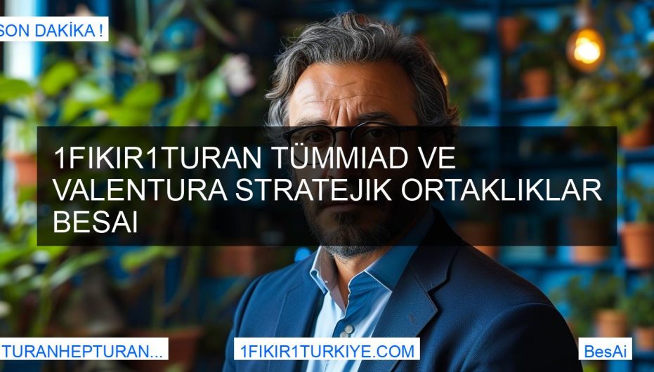 1Fikir1Turan Tümmiad ve Valentura Stratejik Ortaklıklar BesAi
