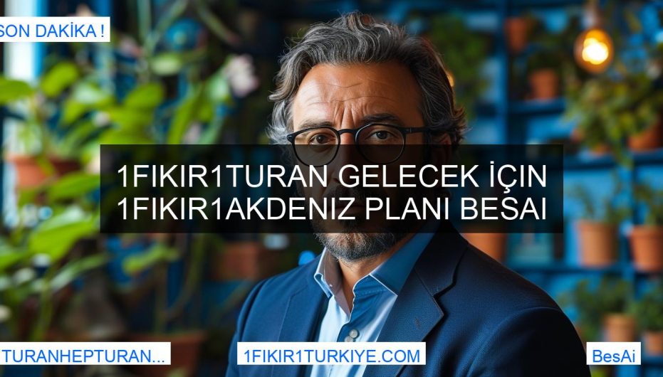 1Fikir1Turan Gelecek İçin 1fikir1Akdeniz Planı BesAi
