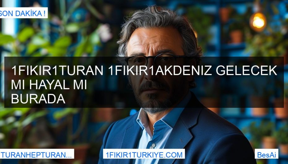 1Fikir1Turan 1fikir1akdeniz Gelecek mi Hayal mi Burada BesAi
