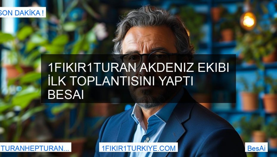 1Fikir1Turan Akdeniz Ekibi İlk Toplantısını Yaptı BesAi