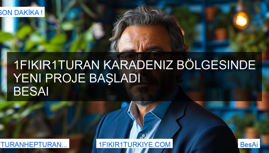 1Fikir1Turan Karadeniz Bölgesinde Yeni Proje Başladı BesAi