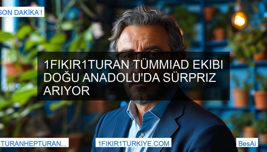 1Fikir1Turan Tümmiad Ekibi Doğu Anadolu'da Sürpriz Arıyor BesAi